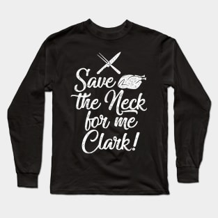 Save the Neck For Me Clark - Funny Thanksgiving or Christmas Graphic Long Sleeve T-Shirt